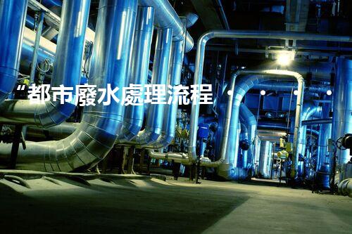 “都市廢水處理流程，綠色凈化，美麗家園守護者”